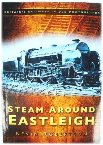 Steam Around Eastleigh: Britain's Railways in Old Photographs