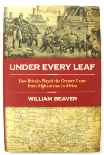Under Every Leaf: How Britain Played the Greater Game from Afghanistan to Africa
