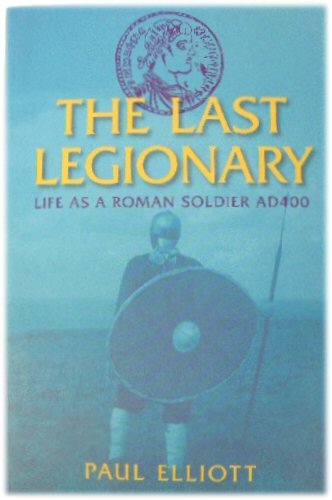 The Last Legionary: Life as a Roman Soldier, AD400