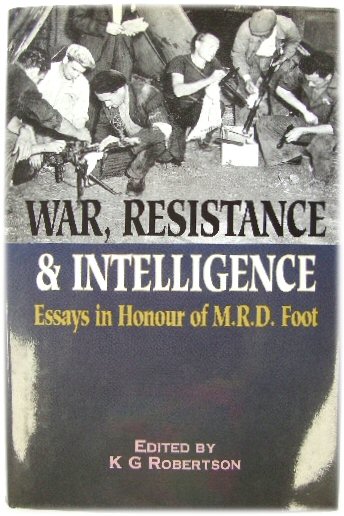 War, Resistance and Intelligence: Essays in Honour of M.R.D Foot