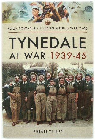 Your Towns & Cities in World War Two: Tynedale at War 1939-45