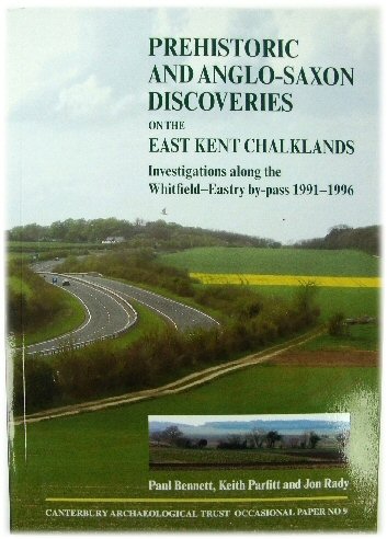 Prehistoric and Anglo-Saxon Discoveries on the East Kent Chalklands Investigations Along the Whitfield-Eastry By-Pass 1991-1996
