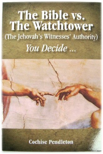 The Bible Vs. The Watchtower (The Jehovah's Witnesses' Authority): You Decide