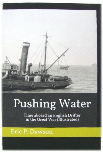Pushing Water. Time Aboard an English Drifter in the Great War (Illustrated)
