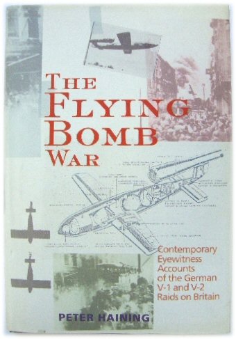 The Flying Bomb War: Contemporary Eyewitness Accounts of the German V-1 and V-2 Raids on Britain