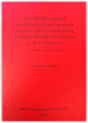 The Morphological Variability of the European Aurochs (Bos primigenius) from the Middle Pleistocene to its Extinction: A Zooarchaeological Study