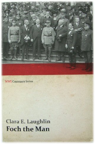Foch the Man: A Life of the Supreme Commander of the Allied Armies