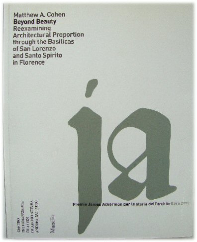 Beyond Beauty: Reexamining Architechtural Proportion Through the Basilicas of San Lorenzo and Santo Spirito in Florence (Premio James Ackerman Per La Storia Dell'architettura)