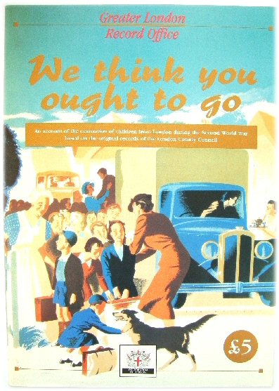 We Think You Ought to Go: An Account of the Evacuation of Children from London during the Second World War Based on the Original Records of the London County Council