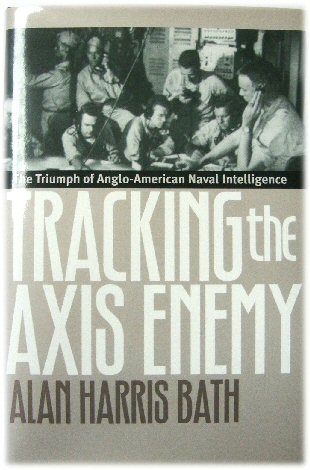 Tracking the Axis Enemy: The Triumph of Anglo-American Naval Intelligence