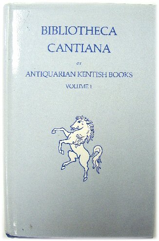 'Bibliotheca Cantiana' or Antiquarian Kentish Books Volume 1