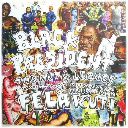 Black President: The Art and Legacy of Fela Anikulapo-Kuti
