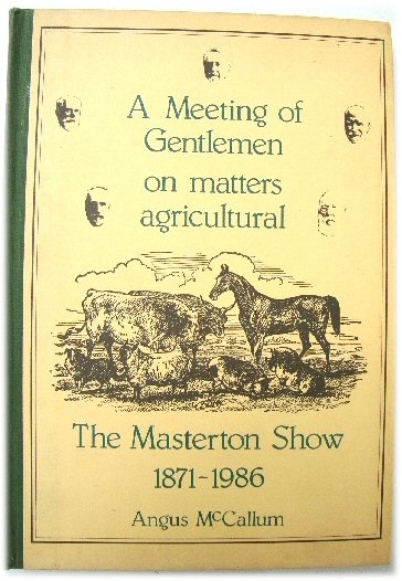 A Meeting of Gentlemen on matters agricultural: The Masterton Show 1871-1986