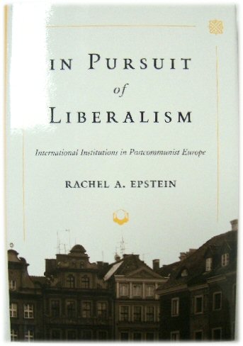 In Pursuit of Liberalism: International Institutions in Postcommunist Europe