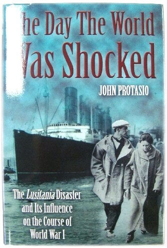 The Day the World Was Shocked: The Lusitania Disaster and Its Influence on the Course of World War I