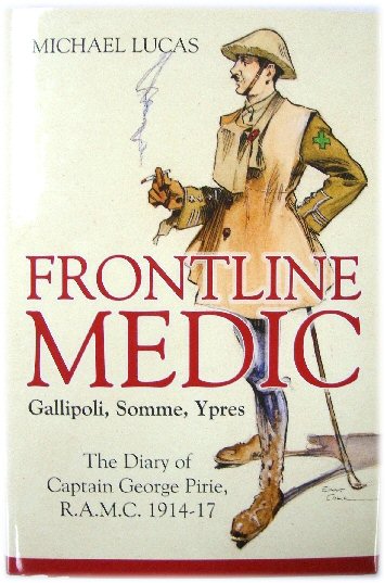 Frontline Medic: Gallipoli, Somme, Ypres; The Diary of Captain George Pirie, R.A.M.C. 1914-17