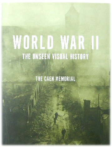 World War II: The Unseen Visual History: