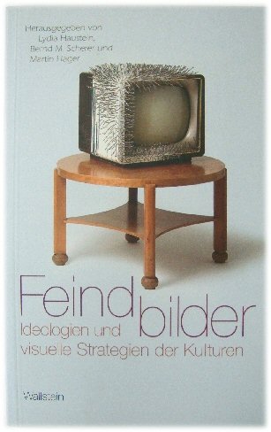 Feindbilder: Ideologien Und Visuelle Strategien Der Kulturen