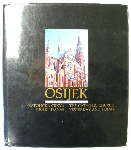 Osijek: KatoliCka Crkva juCer I Danas/The Catholic Church Yesterday and Today