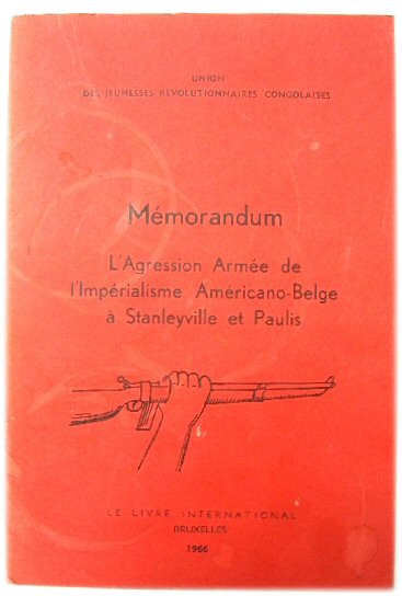 Memorandum: L'agression Armee De L'imperialisme Americano-Belge a Stanleyville et Paulis : Union Des Jeunesses Revolutionnaires Congolaises