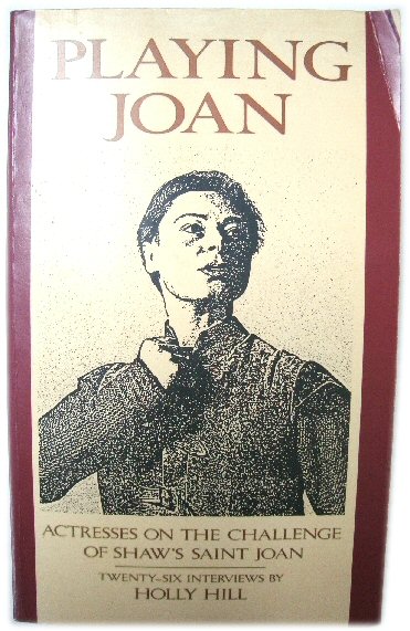 Playing Joan: Actresses on the Challenge of Shaw's Saint Joan; Twenty-Six Interviews By Holly Hill