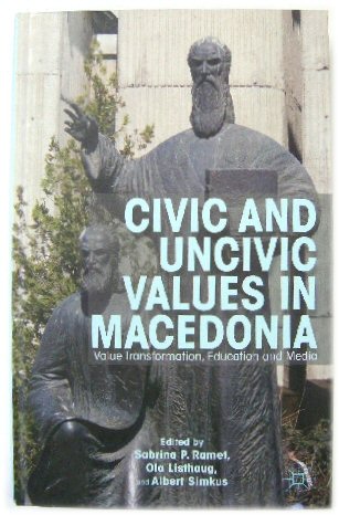 Image for Civic and Uncivic Values in Macedonia: Value Transformation, Education and Media Civic and Uncivic Values in Macedonia: Value Transformation, Education and Media