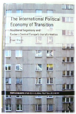 The International Political Economy of Transition: Neoliberal Hegemony and Eastern Central Europe's Transformation