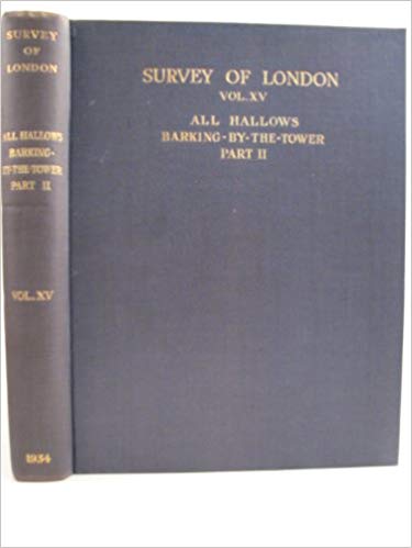 London County Council Survey of London, Volume XV: The Parish of All Hallows Barking-By-The-Tower (Part II)