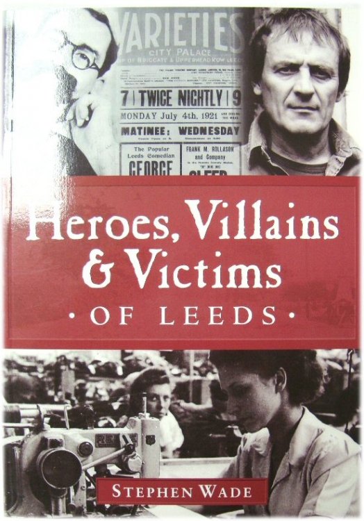 Heroes, Villains & Victims of Leeds