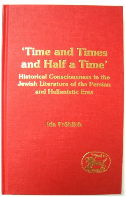 'Time and Times and Half a Time': Historical Consciousness in the Jewish Literature of the Persian and Hellenistic Eras