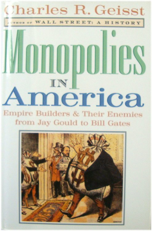 Monopolies in America: Empire Builders & Their Enemies from Jay Gould to Bill Gates