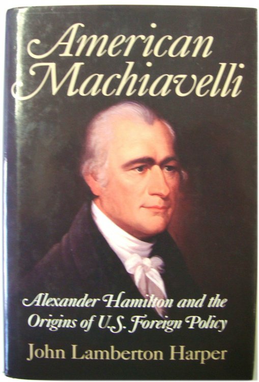 American Machiavelli: Alexander Hamilton and the Origins of U.S. Foreign Policy