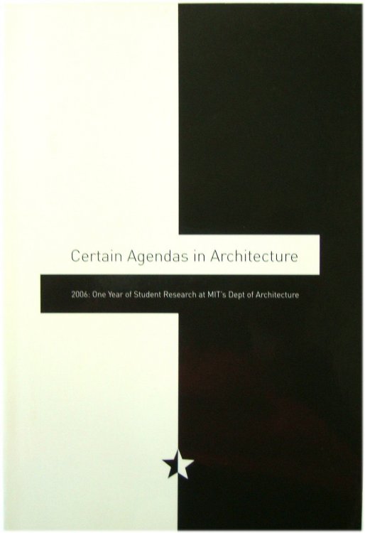 Certain Agendas in Architecture - 2006: One Year of Student Research at MIT's Dept of Architecture
