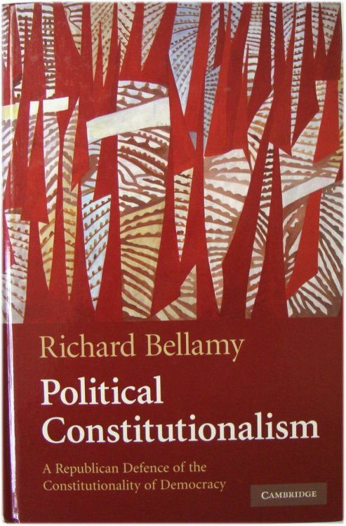 Political Constitutionalism: A Republican Defence of the Constitutionality of Democracy