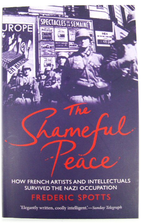 The Shameful Peace: How French Artists and Intellectuals Survived the Nazi Occupation