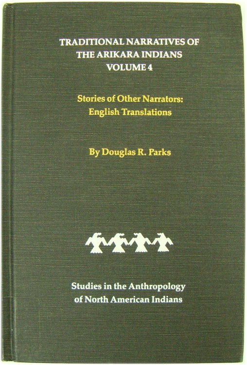 Traditional Narratives of the Arikara Indians Volume 4 Stories of Other Narrators: English Translations