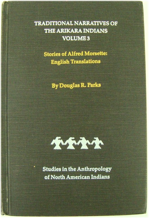 Traditional Narratives of the Arikara Indians Volume 3 Stories of Other Narrators: English Translations