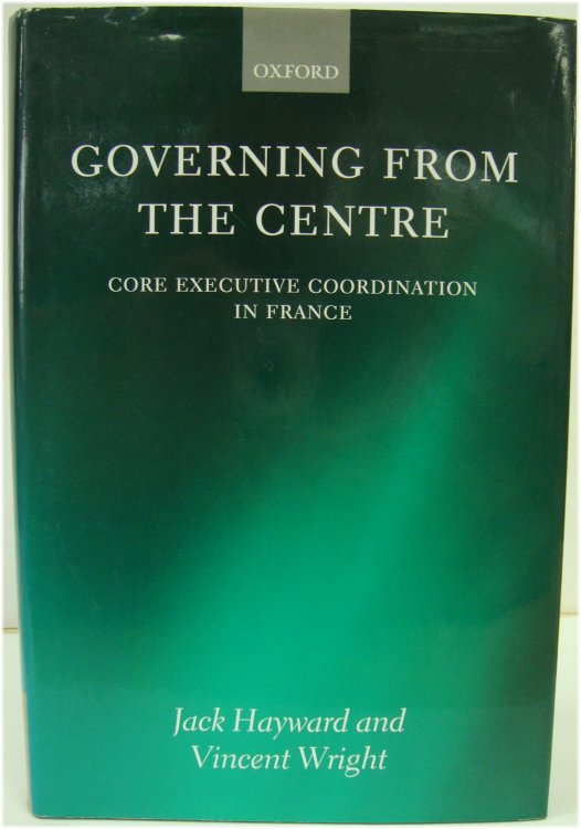 Image for Governing From The Centre: Core Executive Coordination in France Governing From The Centre: Core Executive Coordination in France