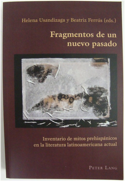 Fragmentos de Un Nuevo Pasado Inventario de Mitos Prehispanicos En La Literatura Latinoamericana Actual (Hispanic Studies: Culture and Ideas)