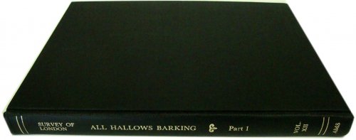 Image for Survey of London: Volume XII the Parish of All Hallows Barking Part I Survey of London: Volume XII the Parish of All Hallows Barking Part I