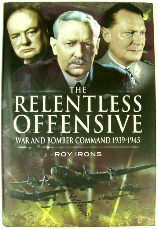 The Relentless Offensive: War and Bomber Command 1939-1945
