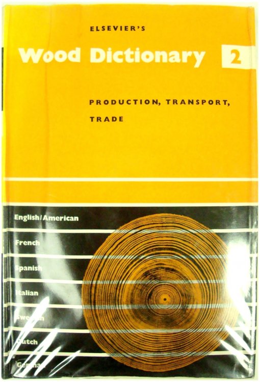 Elsevier's Wood Dictionary: In Seven English French Spanish Italian Swedish Dutch and German. Volume 2 Production, Transport, Trade
