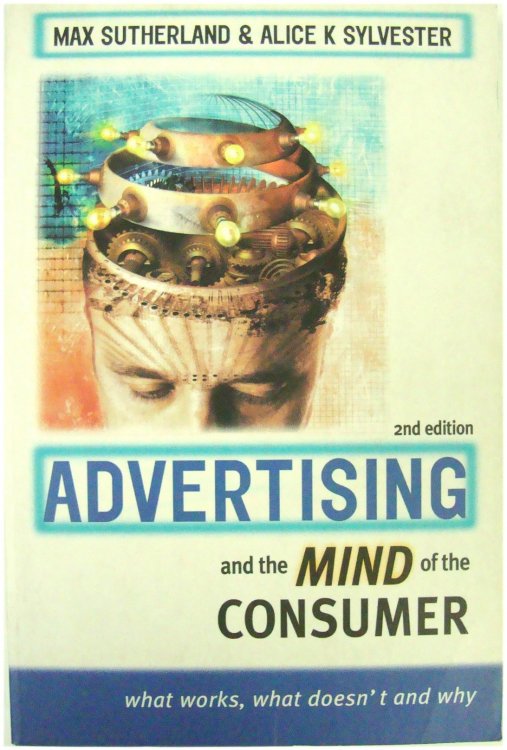Image for Advertising and the Mind of the Consumer: What works, What Doesn't and Why Advertising and the Mind of the Consumer: What works, What Doesn't and Why