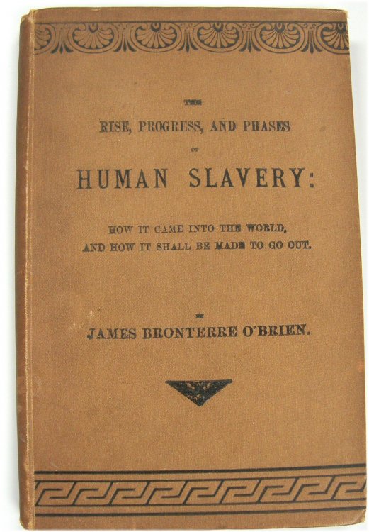 The Rise, Progress and Phases of Human Slavery: How it Came Into the World, and How it Shall be Made to go out