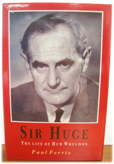 Sir Huge: The Life of Sir Huw Wheldon: Life of Huw Wheldon
