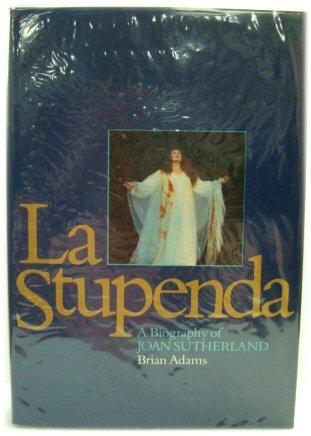La Stupenda: Biography of Joan Sutherland