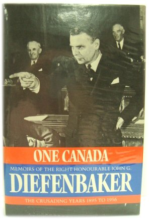 One Canada: Memoirs of the Right Honourable John G Diefenbaker. The Crusading Years, 1895-1956 v. 1