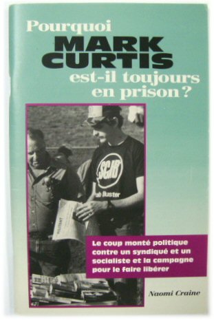 Pourquoi Mark Curtis est-il Toujours en Prison: Le Coup Monte Politique Contre un Syndique et un Socialiste et la Campagne pour Le Faire Liberer