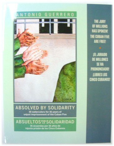 Absolved by Solidarity/Absueltos por La Solidaridad: 16 Watercolors for 16 Years of Unjust Imprisonment of the Cuban Five/16 Acuarelas por 16 Anos de Injusta Prision de los Cinco Cubanos