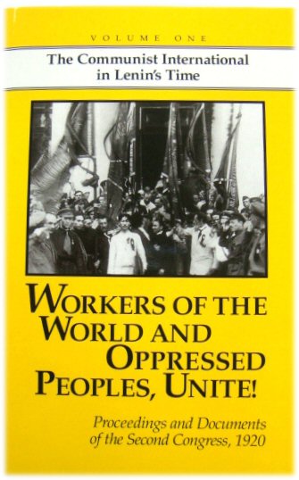 Workers of the World and Oppressed Peoples, Unite!: Vol. 1: Proceedings and Documents of the Second Congress of the Communist International, 1920